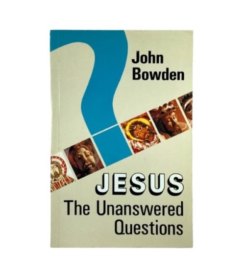 Jesus: The Unanswered Question - John Bowden