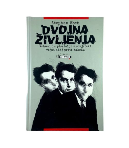 Dvojna življenja: Vohuni in pisatelji v sovjetski vojni idej proti zahodu - Stephen Koch