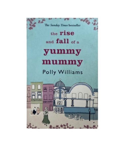 The Rise and Fall of a Yummy Mummy - Polly Williams