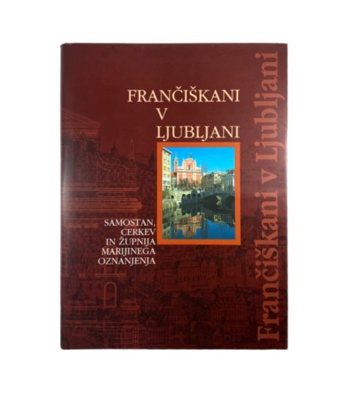 Frančiškani v Ljubljani: Samostan, cerkev in župnija Marijinega oznanjenja