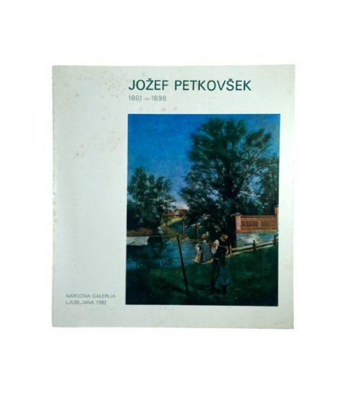 Jožef Petkovšek 1861-1898: Narodna galerija Ljubljana 1982