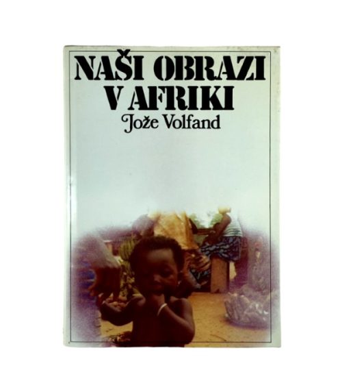 Naši obrazi v Afriki - Jože Volfand