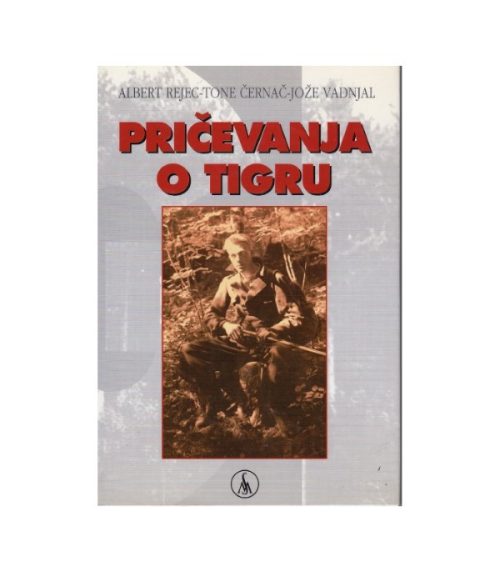 Pričevanja o Tigru - Alber Rejec, Tone Černač, Jože Vadnjal