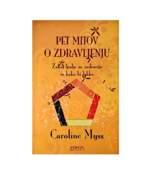 Pet mitov o zdravljenju - Caroline Myss