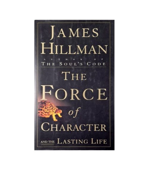 The Force of Character and the Lasting Life - James Hillman