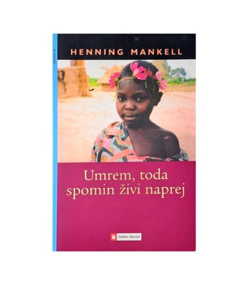 Umrem, toda spomin živi naprej - Henning Mankell